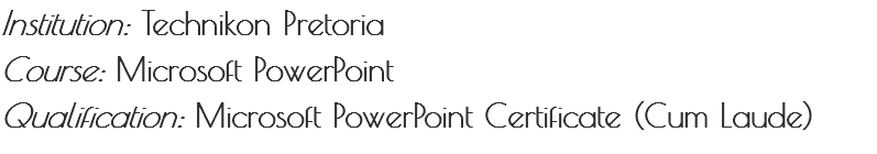Institution: Technikon Pretoria Course: Microsoft PowerPoint
Qualification: Microsoft PowerPoint Certificate (Cum Laude)