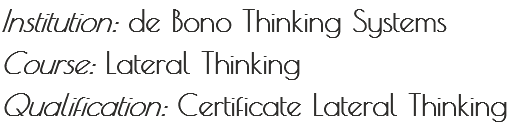 Institution: de Bono Thinking Systems Course: Lateral Thinking
Qualification: Certificate Lateral Thinking