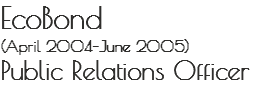EcoBond
(April 2004–June 2005)
Public Relations Officer