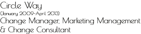 Circle Way
(January 2009–April 2013)
Change Manager, Marketing Management
& Change Consultant